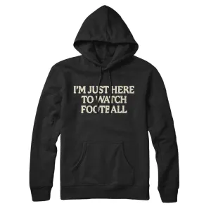 I’m Just Here To Watch Football Hoodie