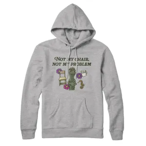 Not My Chair Not My Problem Hoodie