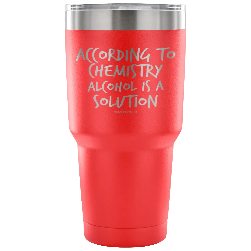"According To Chemistry Alcohol Is A Solution" Stainless Steel Tumbler