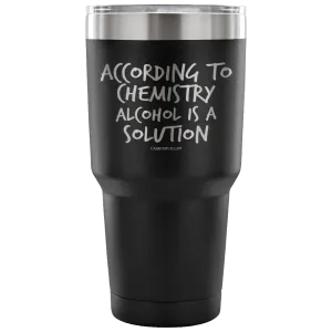 "According To Chemistry Alcohol Is A Solution" Stainless Steel Tumbler