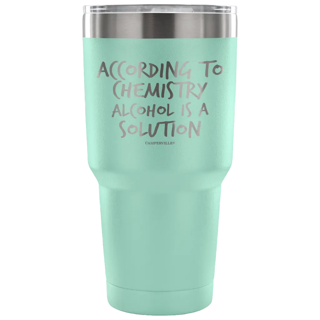 "According To Chemistry Alcohol Is A Solution" Stainless Steel Tumbler
