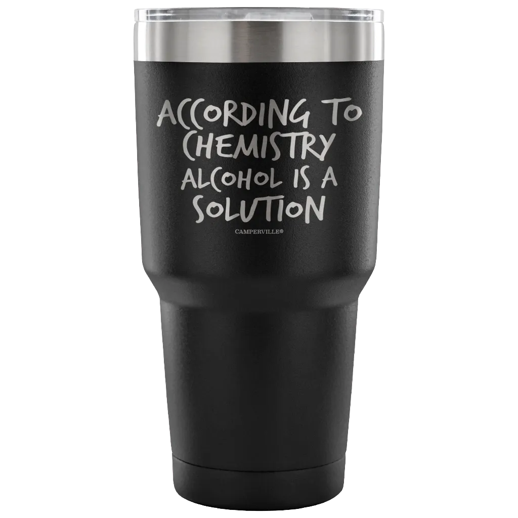 "According To Chemistry Alcohol Is A Solution" Stainless Steel Tumbler