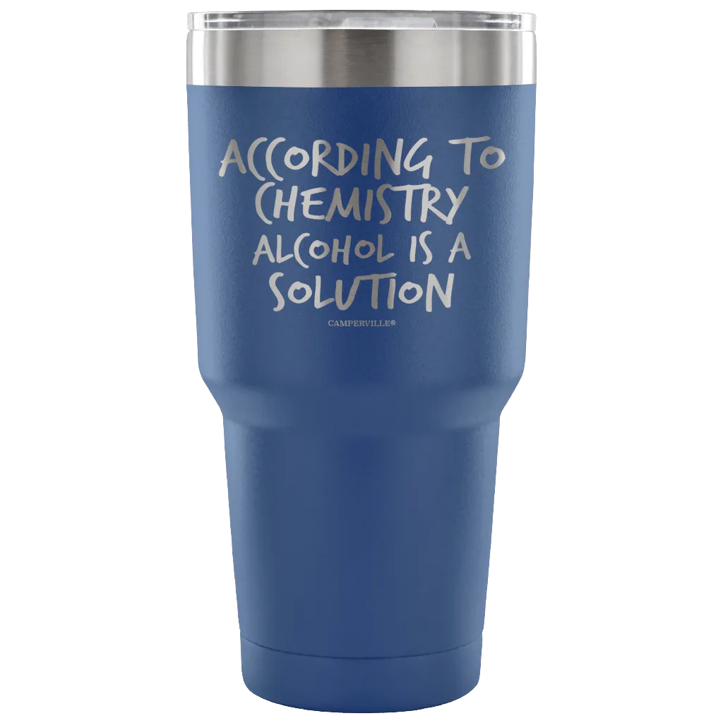 "According To Chemistry Alcohol Is A Solution" Stainless Steel Tumbler