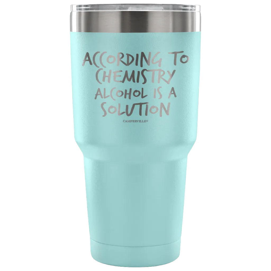 "According To Chemistry Alcohol Is A Solution" Stainless Steel Tumbler