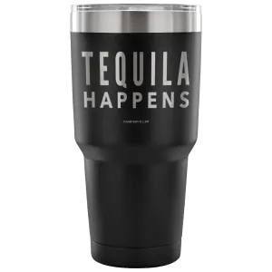 "Tequila Happens" - Stainless Steel Tumbler