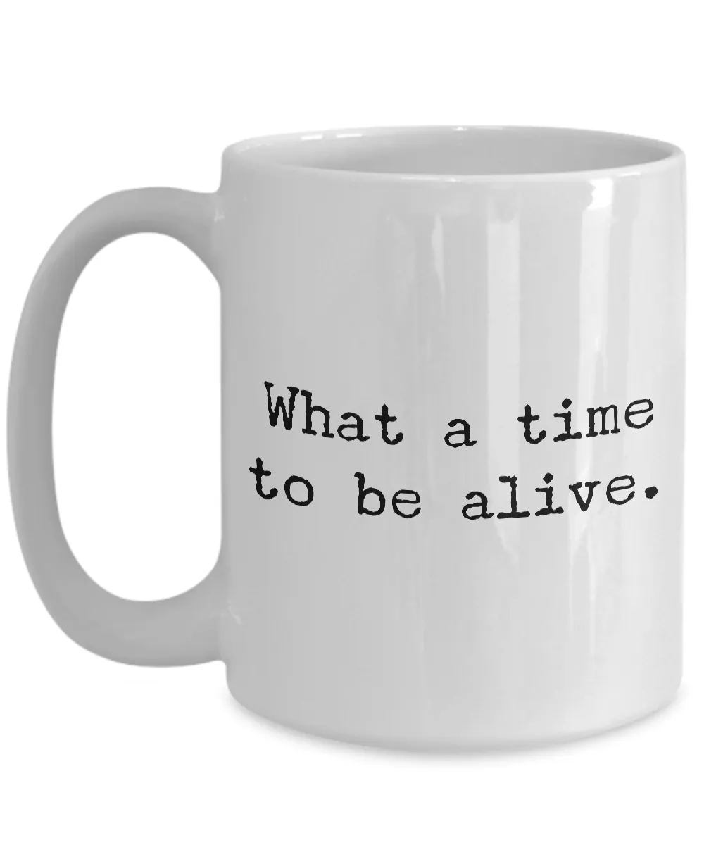 Sarcastic Gifts - Sarcastic Coffee Mugs - Political Coffee Mug - Memes Mug - What a Time to be Alive Coffee Mug