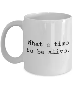 Sarcastic Gifts - Sarcastic Coffee Mugs - Political Coffee Mug - Memes Mug - What a Time to be Alive Coffee Mug