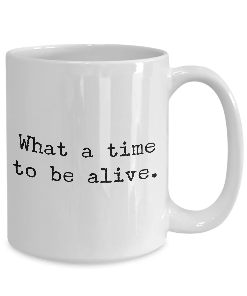Sarcastic Gifts - Sarcastic Coffee Mugs - Political Coffee Mug - Memes Mug - What a Time to be Alive Coffee Mug