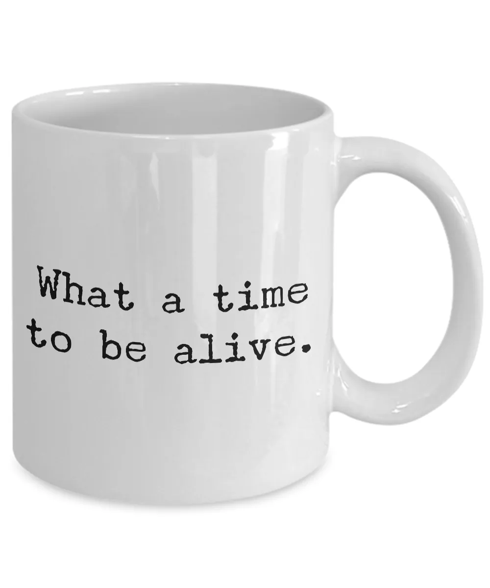 Sarcastic Gifts - Sarcastic Coffee Mugs - Political Coffee Mug - Memes Mug - What a Time to be Alive Coffee Mug