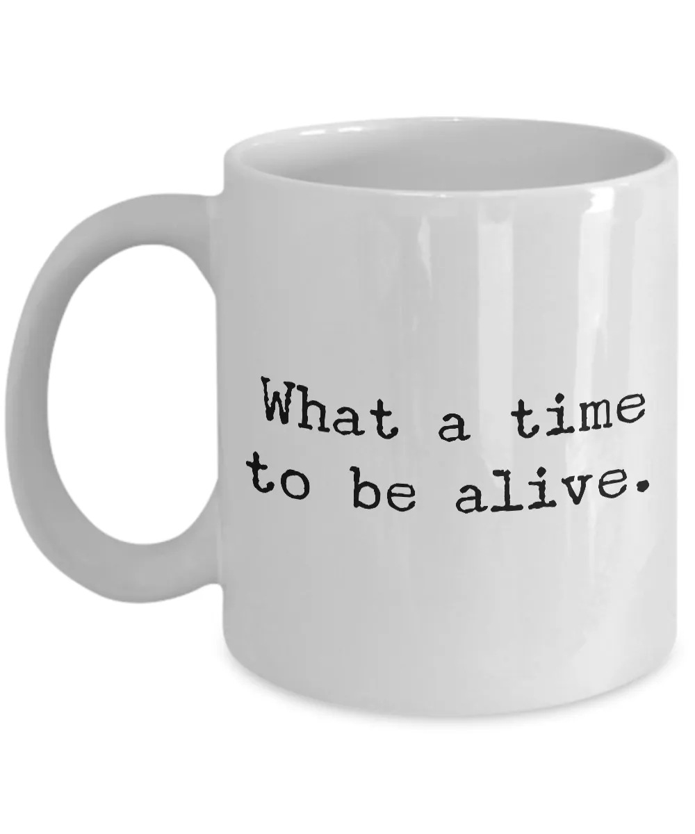Sarcastic Gifts - Sarcastic Coffee Mugs - Political Coffee Mug - Memes Mug - What a Time to be Alive Coffee Mug
