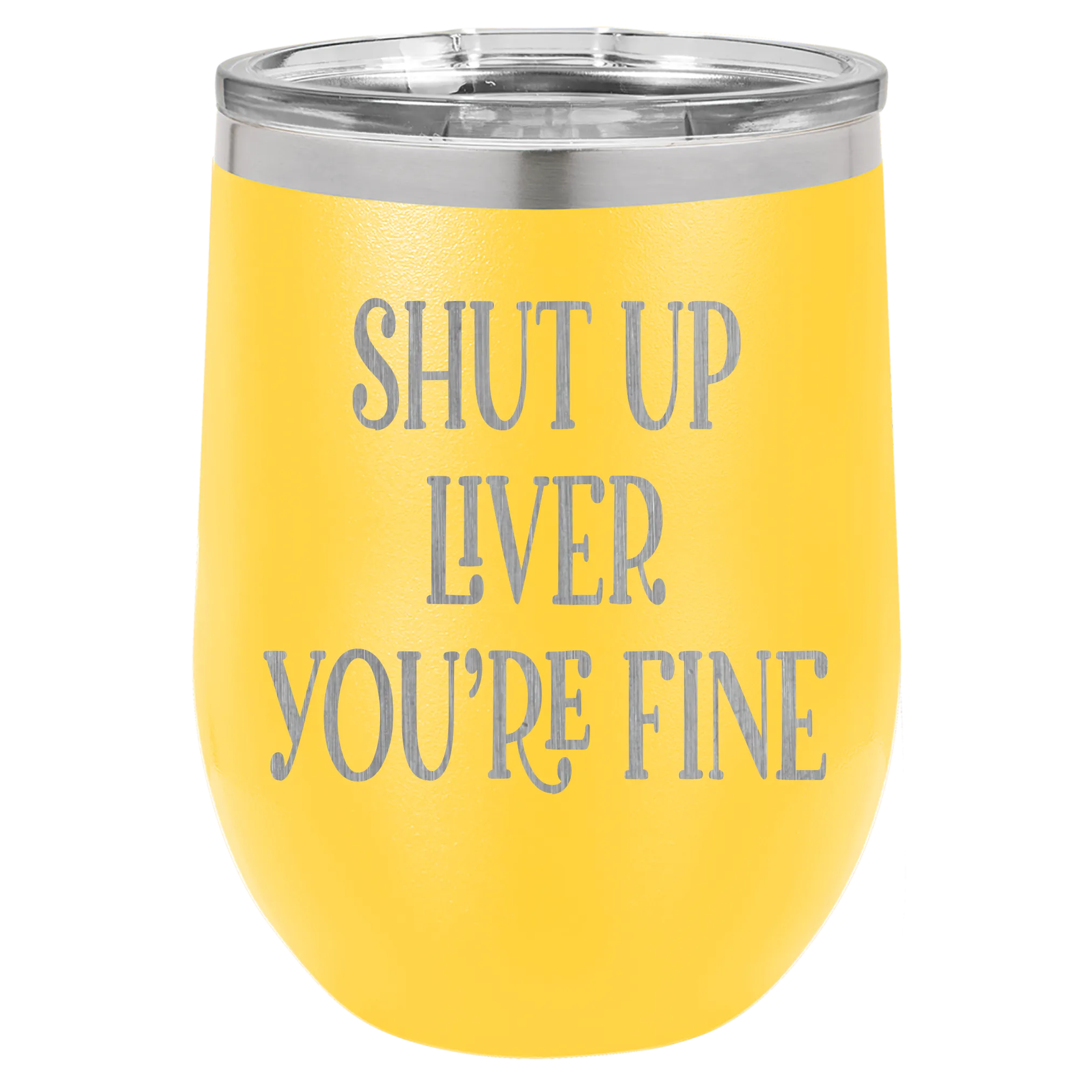 Shut up liver You're fine wine tumbler