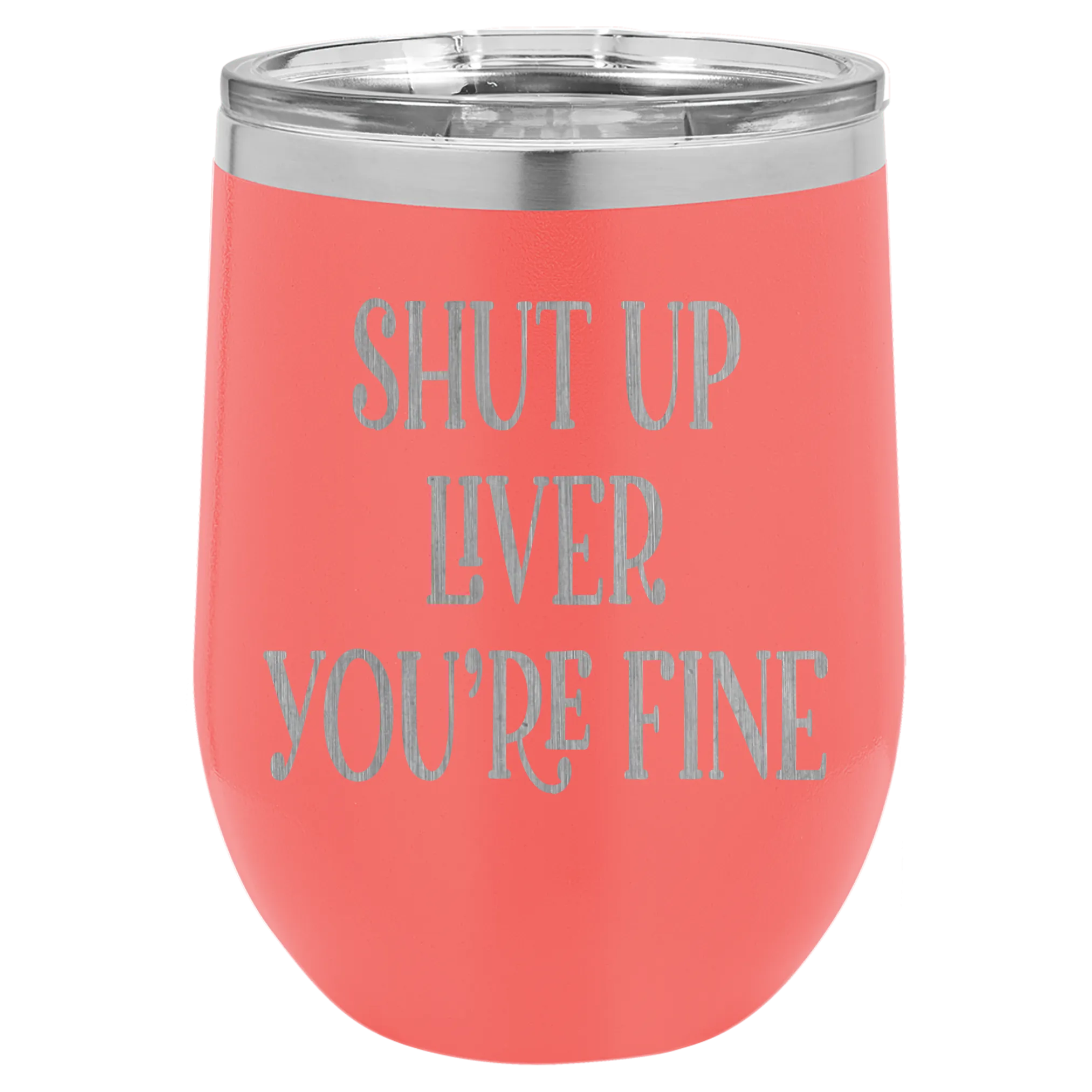 Shut up liver You're fine wine tumbler