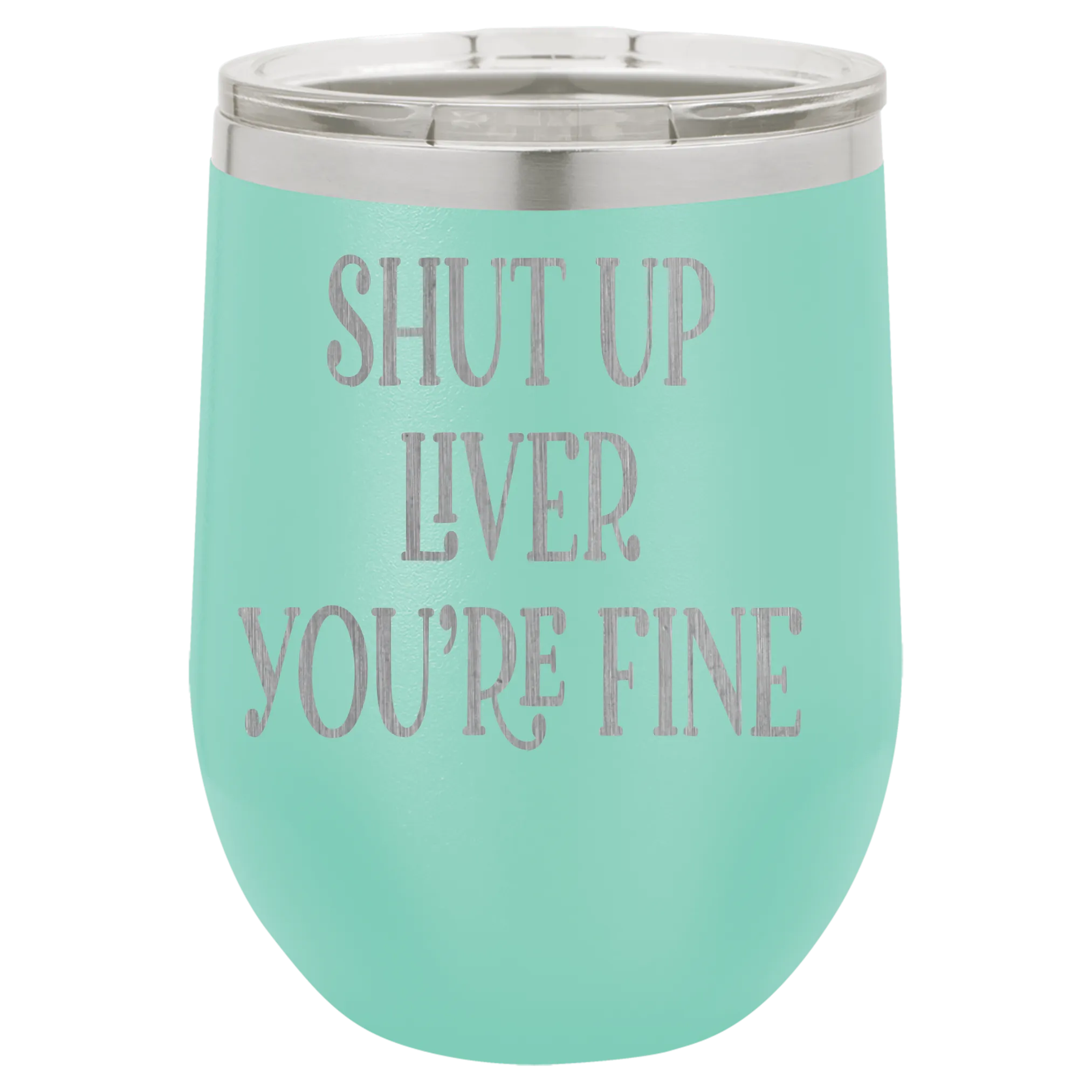 Shut up liver You're fine wine tumbler
