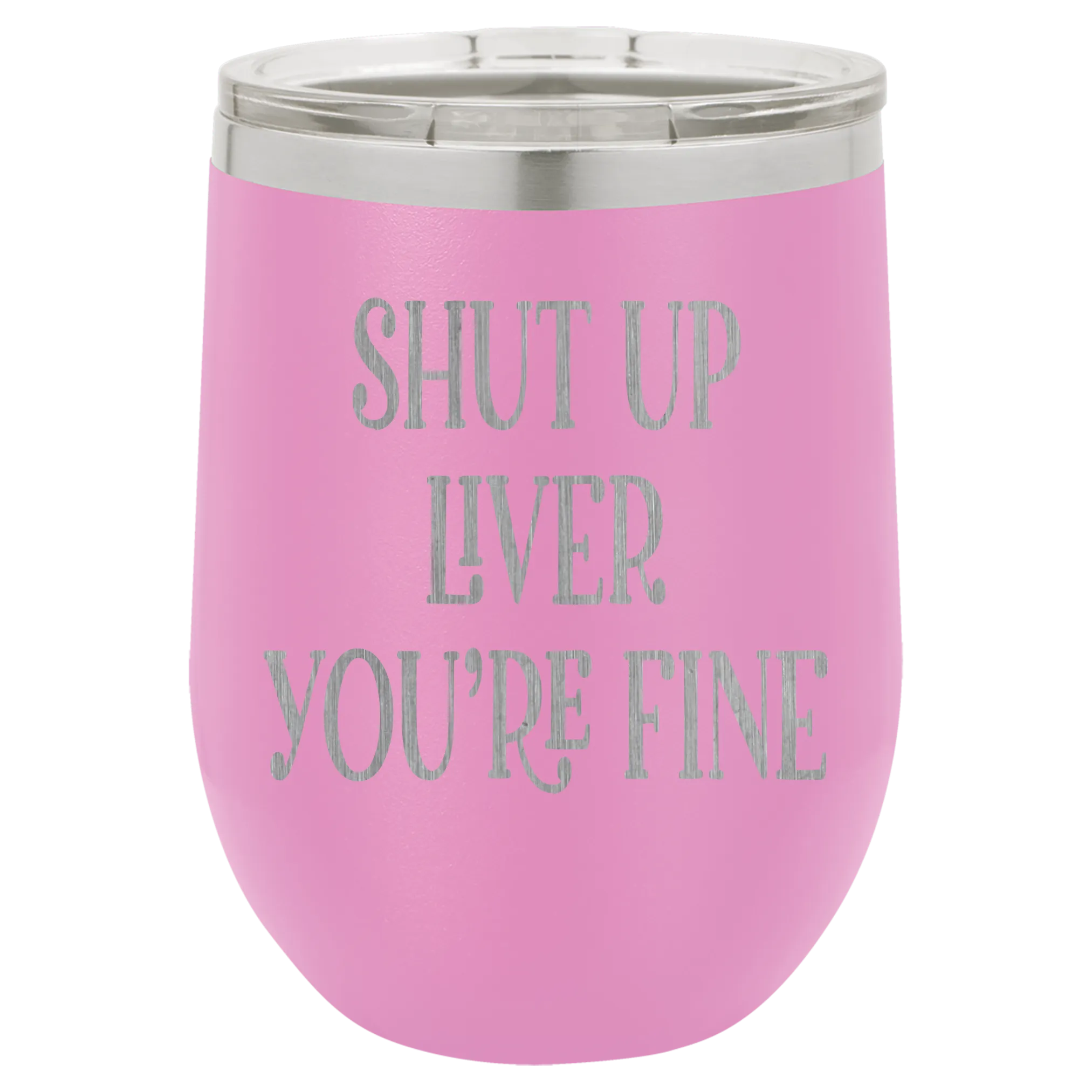 Shut up liver You're fine wine tumbler